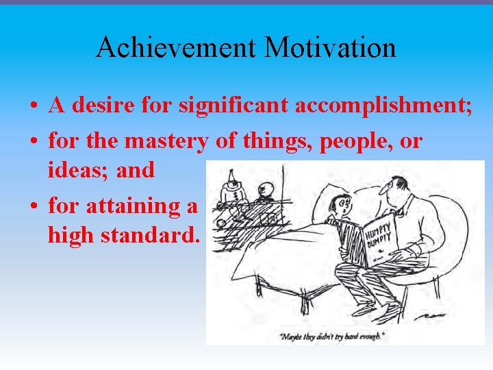 Achievement Motivation • A desire for significant accomplishment; • for the mastery of things,