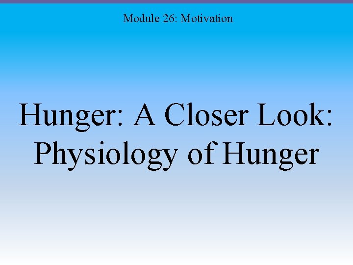 Module 26: Motivation Hunger: A Closer Look: Physiology of Hunger 