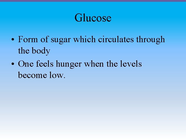 Glucose • Form of sugar which circulates through the body • One feels hunger