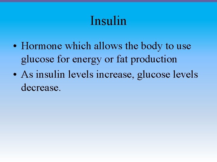 Insulin • Hormone which allows the body to use glucose for energy or fat