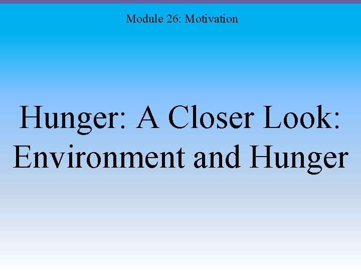 Module 26: Motivation Hunger: A Closer Look: Environment and Hunger 