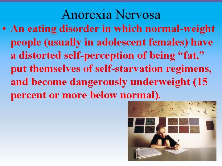Anorexia Nervosa • An eating disorder in which normal-weight people (usually in adolescent females)