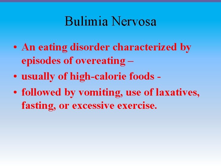 Bulimia Nervosa • An eating disorder characterized by episodes of overeating – • usually