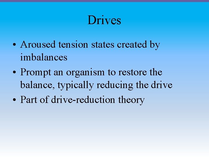 Drives • Aroused tension states created by imbalances • Prompt an organism to restore