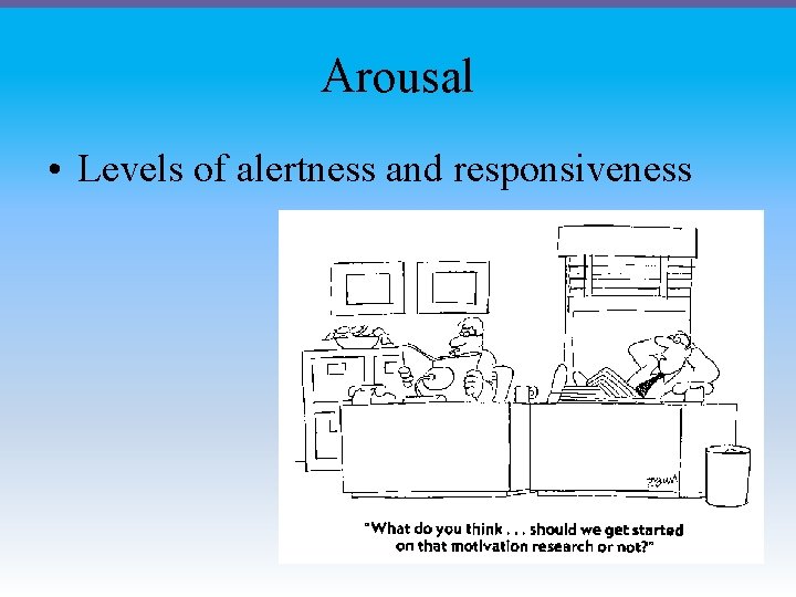 Arousal • Levels of alertness and responsiveness 