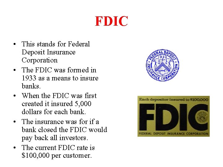 FDIC • This stands for Federal Deposit Insurance Corporation • The FDIC was formed