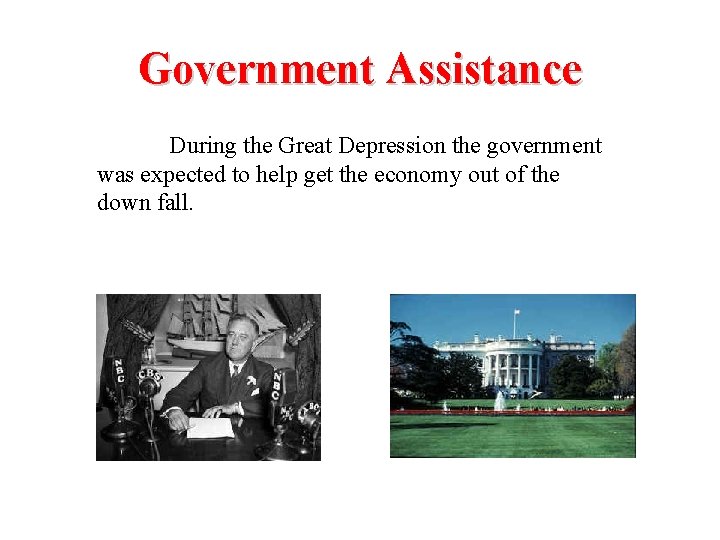 Government Assistance During the Great Depression the government was expected to help get the