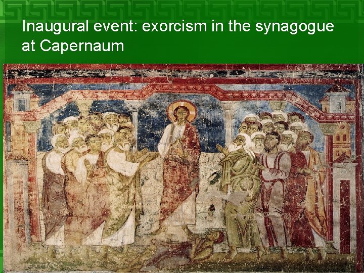 Inaugural event: exorcism in the synagogue at Capernaum 