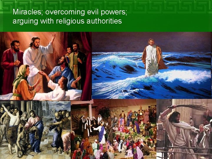 Miracles; overcoming evil powers; arguing with religious authorities 