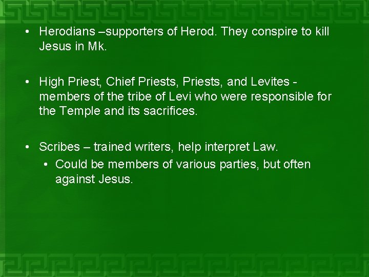  • Herodians –supporters of Herod. They conspire to kill Jesus in Mk. •