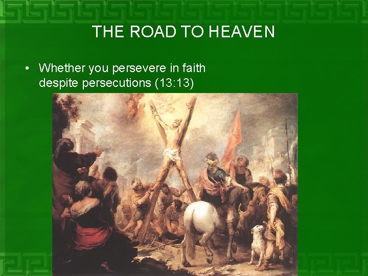 THE ROAD TO HEAVEN • Whether you persevere in faith despite persecutions (13: 13)