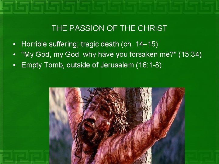 THE PASSION OF THE CHRIST • Horrible suffering; tragic death (ch. 14– 15) •