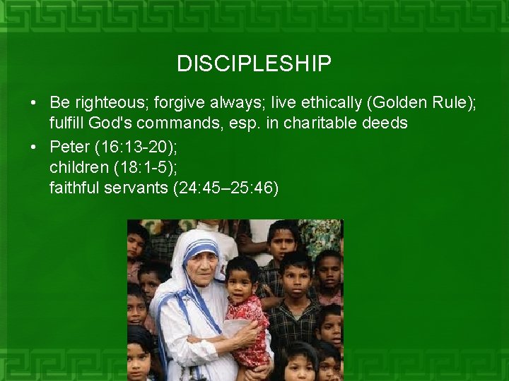 DISCIPLESHIP • Be righteous; forgive always; live ethically (Golden Rule); fulfill God's commands, esp.