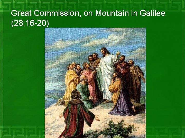 Great Commission, on Mountain in Galilee (28: 16 -20) 