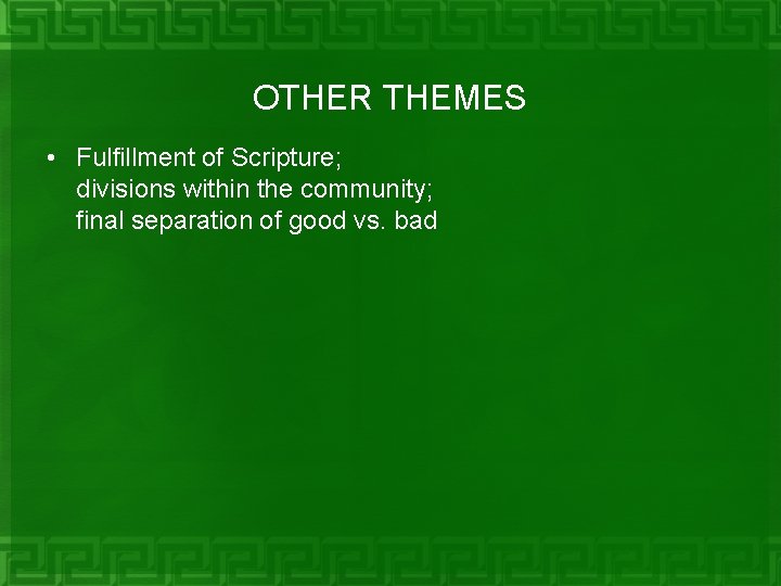OTHER THEMES • Fulfillment of Scripture; divisions within the community; final separation of good