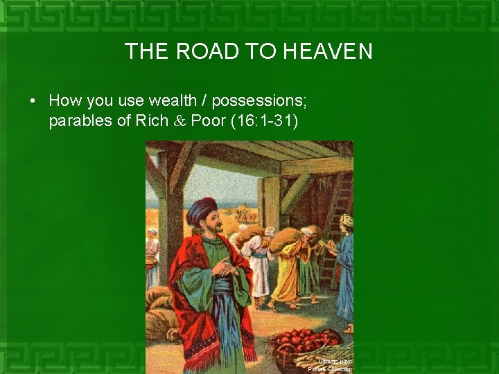 THE ROAD TO HEAVEN • How you use wealth / possessions; parables of Rich