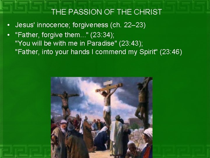 THE PASSION OF THE CHRIST • Jesus' innocence; forgiveness (ch. 22– 23) • "Father,