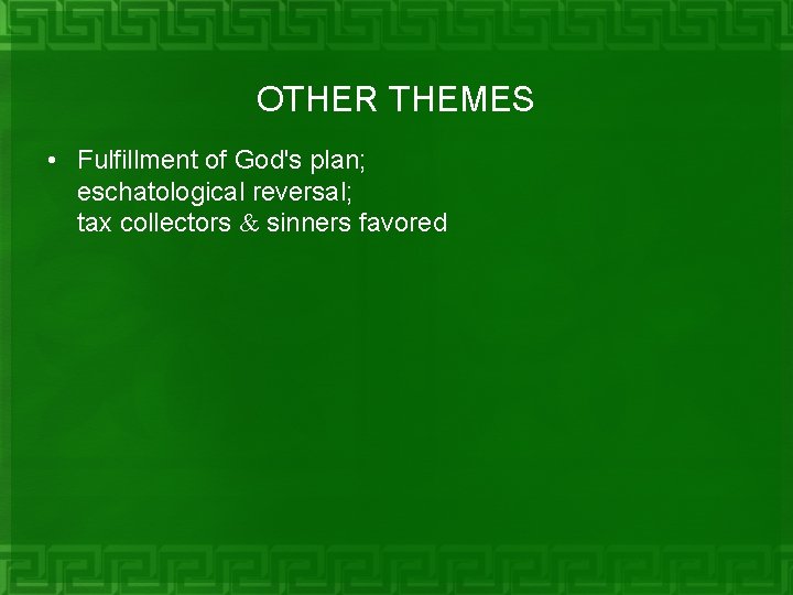 OTHER THEMES • Fulfillment of God's plan; eschatological reversal; tax collectors & sinners favored