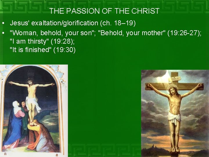 THE PASSION OF THE CHRIST • Jesus' exaltation/glorification (ch. 18– 19) • "Woman, behold,