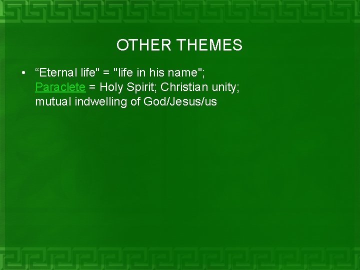 OTHER THEMES • “Eternal life" = "life in his name"; Paraclete = Holy Spirit;
