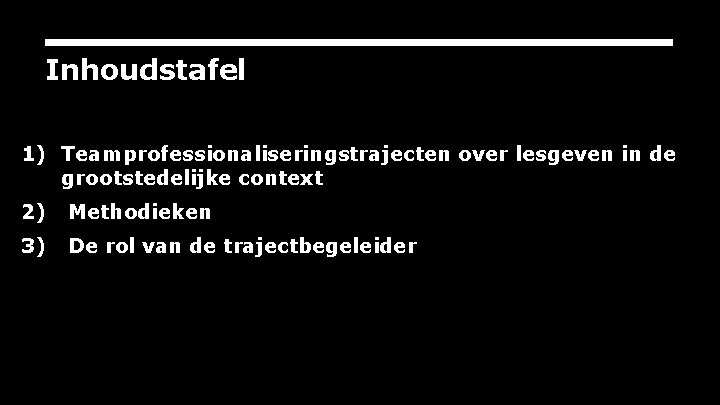 Inhoudstafel 1) Teamprofessionaliseringstrajecten over lesgeven in de grootstedelijke context 2) Methodieken 3) De rol