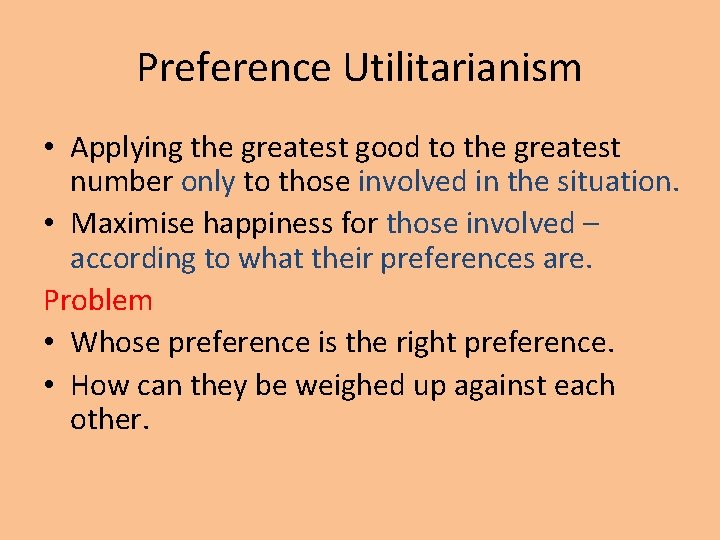 Preference Utilitarianism • Applying the greatest good to the greatest number only to those
