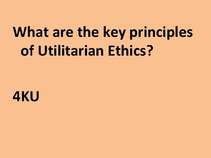 What are the key principles of Utilitarian Ethics? 4 KU 