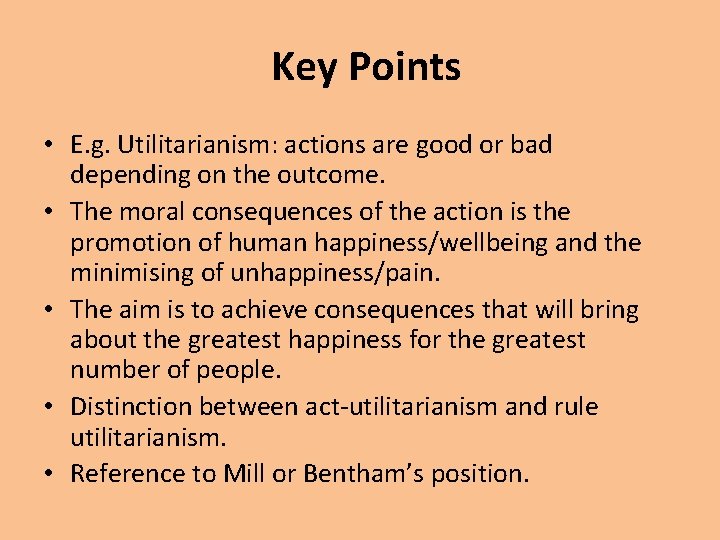 Key Points • E. g. Utilitarianism: actions are good or bad depending on the