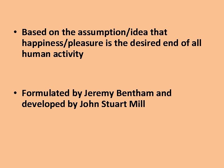  • Based on the assumption/idea that happiness/pleasure is the desired end of all