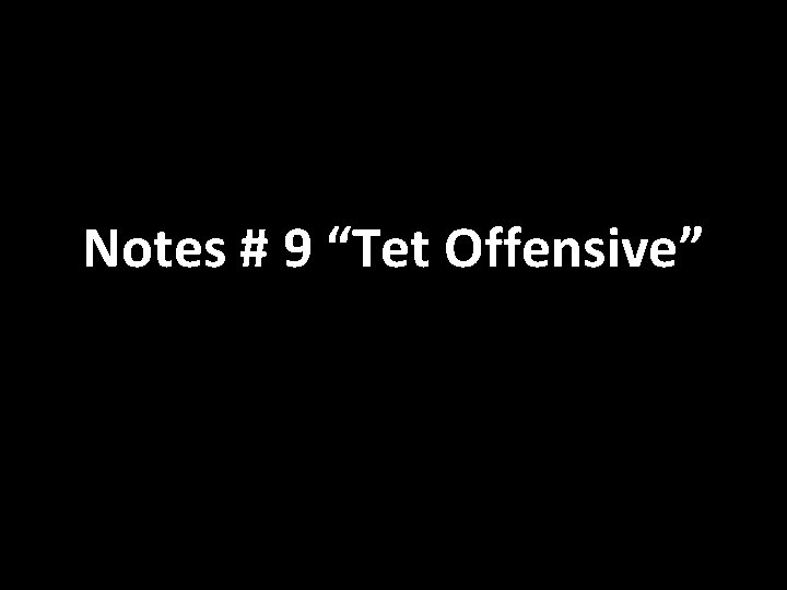 Notes # 9 “Tet Offensive” 