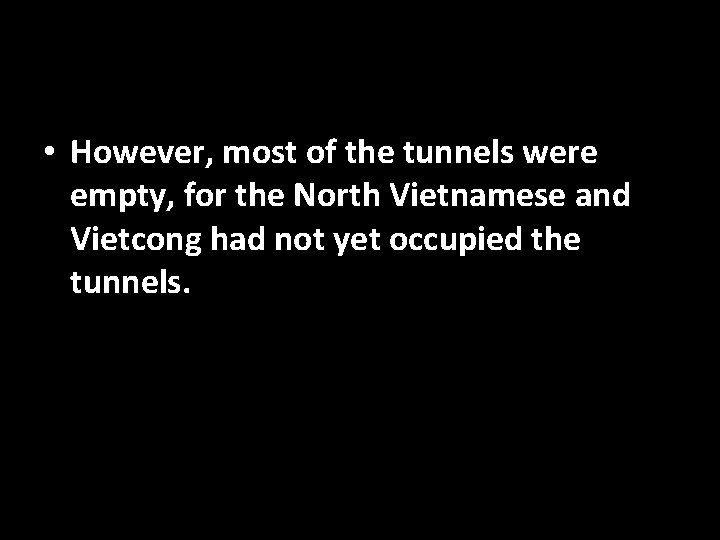  • However, most of the tunnels were empty, for the North Vietnamese and
