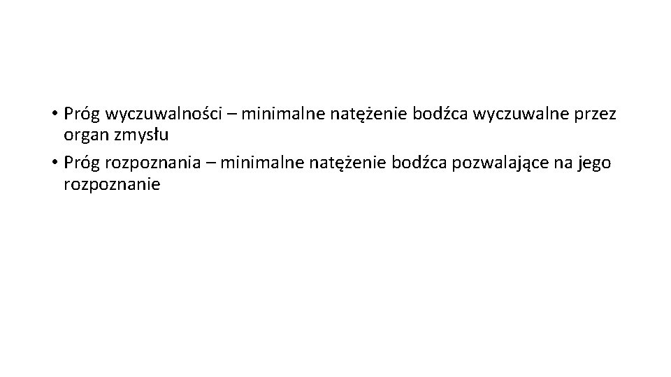  • Próg wyczuwalności – minimalne natężenie bodźca wyczuwalne przez organ zmysłu • Próg