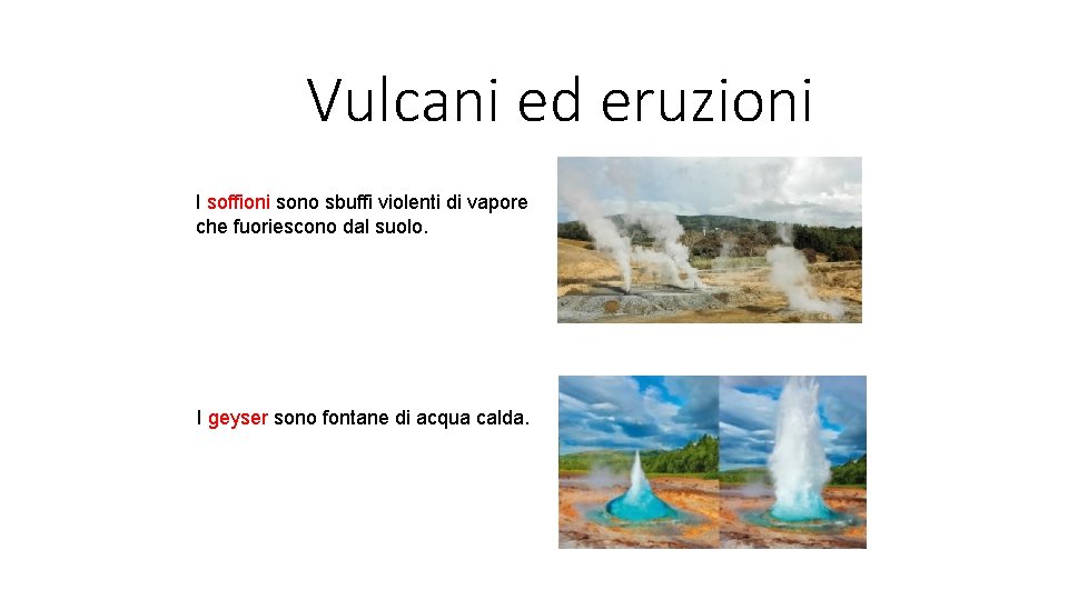 Vulcani ed eruzioni I soffioni sono sbuffi violenti di vapore che fuoriescono dal suolo.