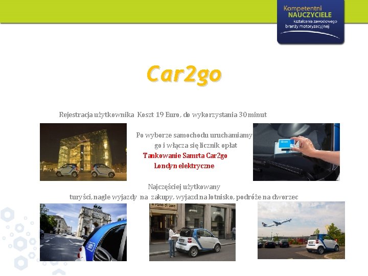 Car 2 go Rejestracja użytkownika Koszt 19 Euro, do wykorzystania 30 minut Po wyborze