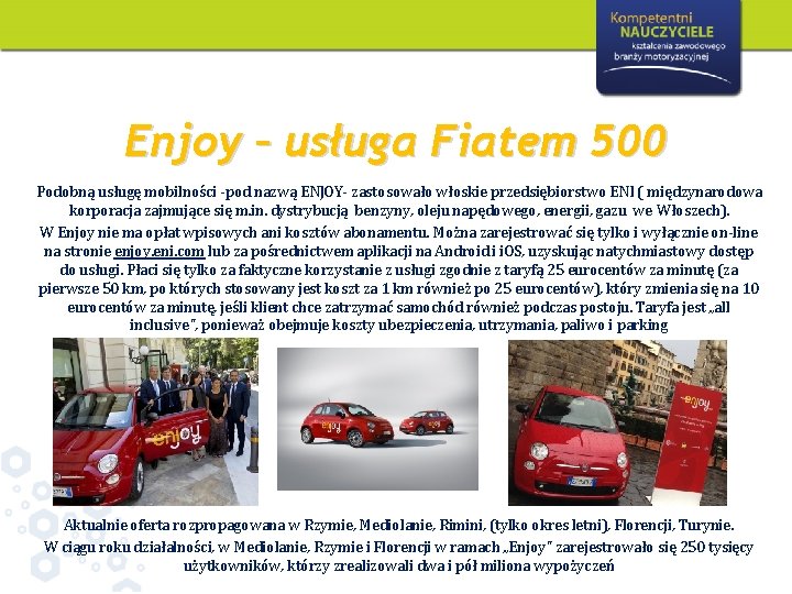 Enjoy – usługa Fiatem 500 Podobną usługę mobilności -pod nazwą ENJOY- zastosowało włoskie przedsiębiorstwo