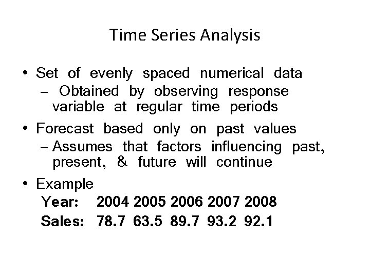 Time Series Analysis • Set of evenly spaced numerical data – Obtained by observing