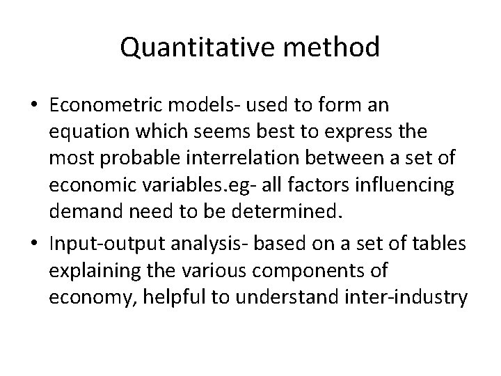 Quantitative method • Econometric models- used to form an equation which seems best to