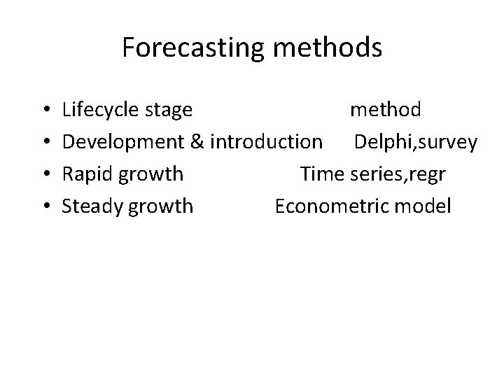 Forecasting methods • • Lifecycle stage method Development & introduction Delphi, survey Rapid growth