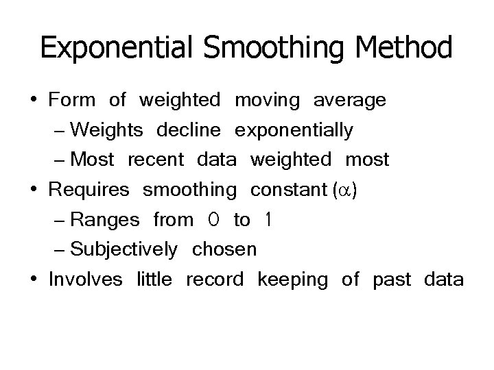 Exponential Smoothing Method • Form of weighted moving average – Weights decline exponentially –