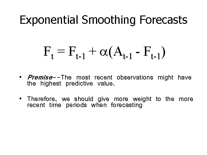 Exponential Smoothing Forecasts Ft = Ft-1 + (At-1 - Ft-1) • Premise--The most recent