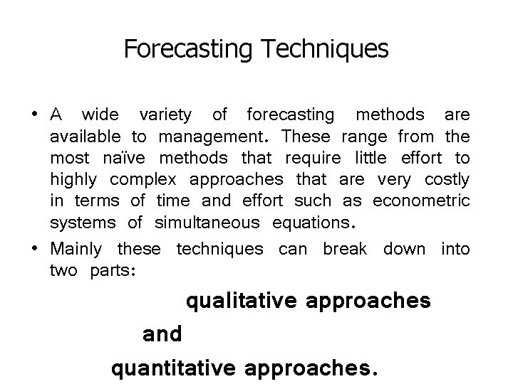 Forecasting Techniques • A wide variety of forecasting methods are available to management. These