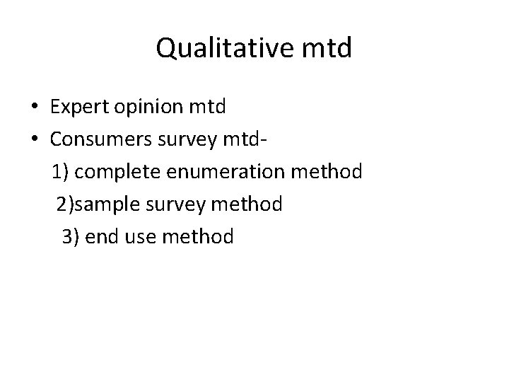 Qualitative mtd • Expert opinion mtd • Consumers survey mtd 1) complete enumeration method