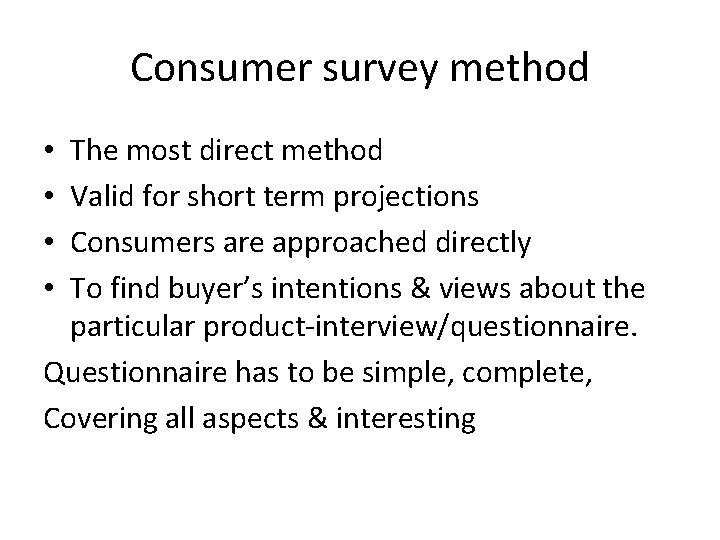 Consumer survey method The most direct method Valid for short term projections Consumers are