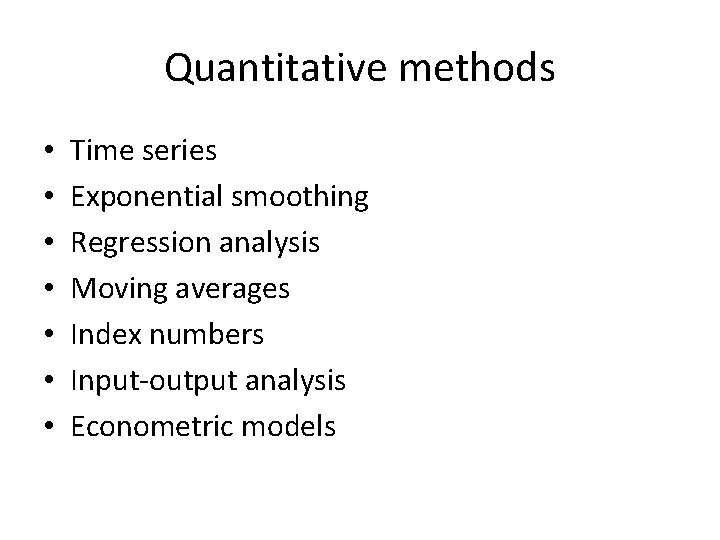 Quantitative methods • • Time series Exponential smoothing Regression analysis Moving averages Index numbers
