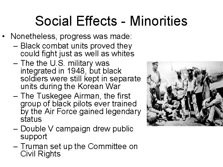 Social Effects - Minorities • Nonetheless, progress was made: – Black combat units proved