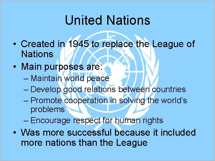 United Nations • Created in 1945 to replace the League of Nations • Main