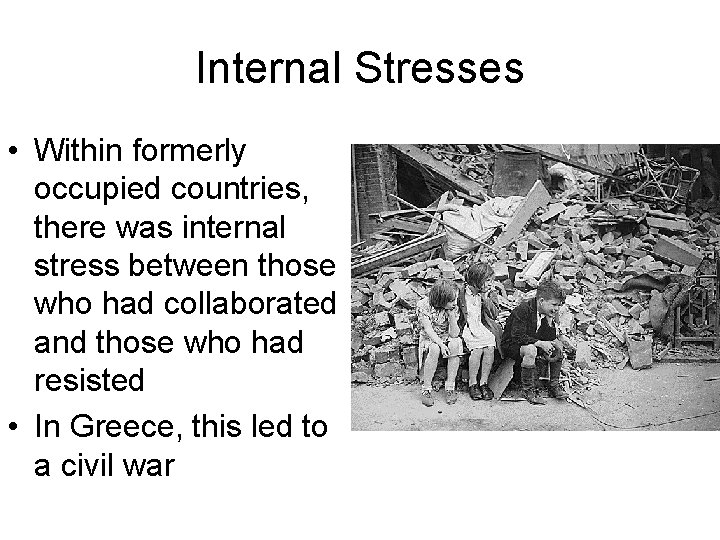 Internal Stresses • Within formerly occupied countries, there was internal stress between those who