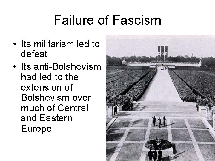 Failure of Fascism • Its militarism led to defeat • Its anti-Bolshevism had led