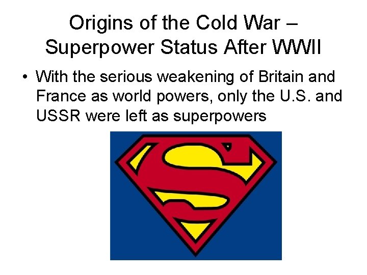 Origins of the Cold War – Superpower Status After WWII • With the serious