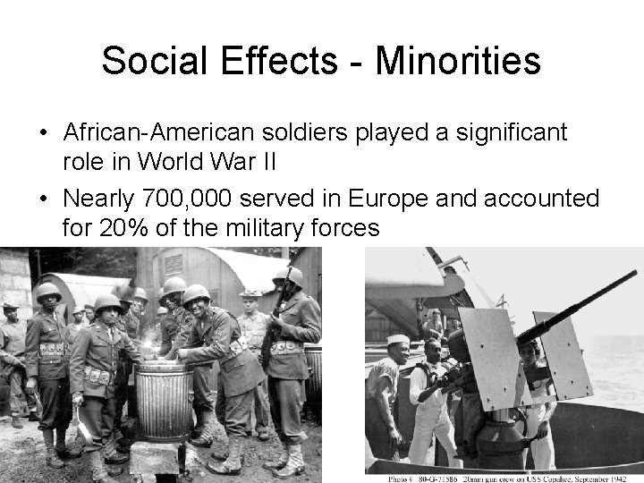 Social Effects - Minorities • African-American soldiers played a significant role in World War